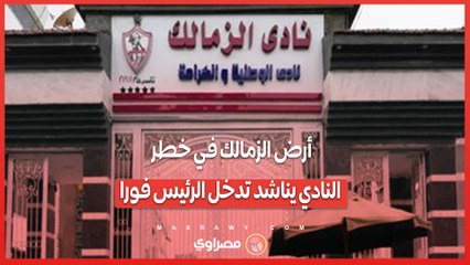 أرض الزمالك في خطر.. النادي يناشد تدخل الرئيس فورا