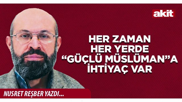 Nusret Reşber: Her zaman her yerde “Güçlü Müslüman”a ihtiyaç var