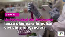 Universidad de Atacama lanza plan para impulsar ciencia e innovación