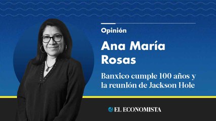 Banxico cumple 100 años y la reunión de Jackson Hole