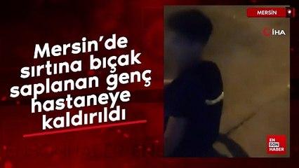 Mersin’de sırtına bıçak saplanan genç hastaneye kaldırıldı
