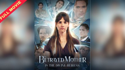 The Betrayed Mother is the Divine Heiress Full Movie