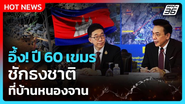 อึ้ง! กต.เผย ปี 60 กัมพูชาชักธงชาติ บ้านหนองจานประท้วงไปไม่สน | PPTV News