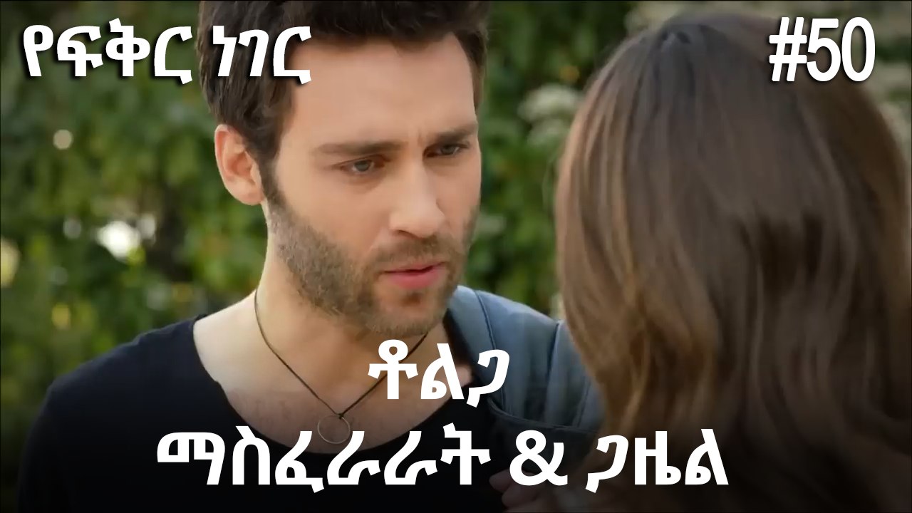 ቶልጋ &ጋዜል & ማስፈራራት #50- የፍቅር ነገር