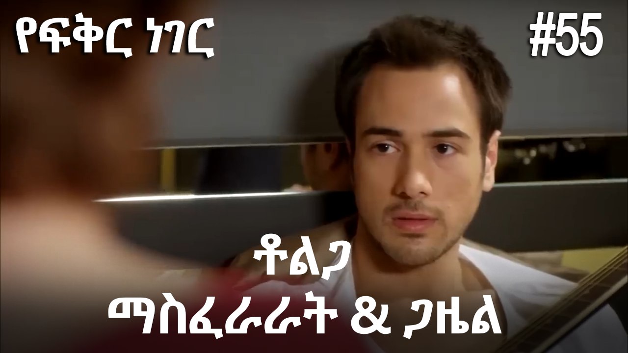 ቶልጋ &ጋዜል & ማስፈራራት #55- የፍቅር ነገር
