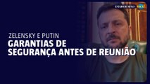 Zelensky quer garantias de segurança antes de reunião com Putin