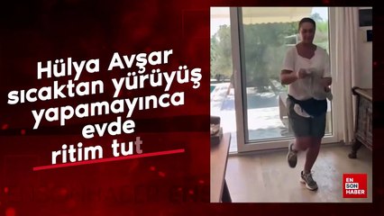 Hülya Avşar sıcaktan yürüyüş yapamayınca evde ritim tuttu