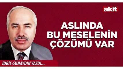 İdris Günaydın: Aslında bu meselenin çözümü var