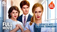 The Divorced Wife is a Genius Surgeon Full Movie | New Drama (2025)