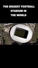The biggest football stadium in the world
