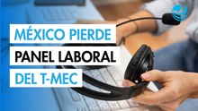 México pierde panel laboral del T-MEC en caso del call center Atento Servicios