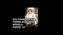 CULTIVANDO EN LA TORRE SOLITARIA(NOVELA)PARTE -12