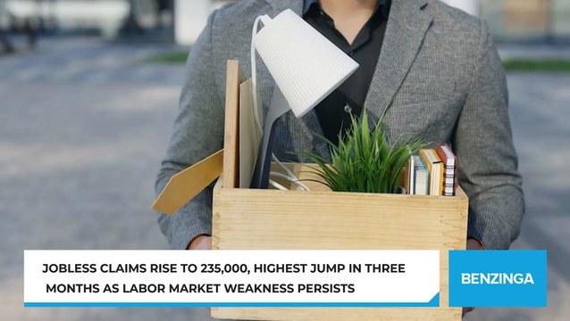 Jobless Claims Rise To 235,000, Highest Jump In Three Months As Labor Market Weakness Persists
