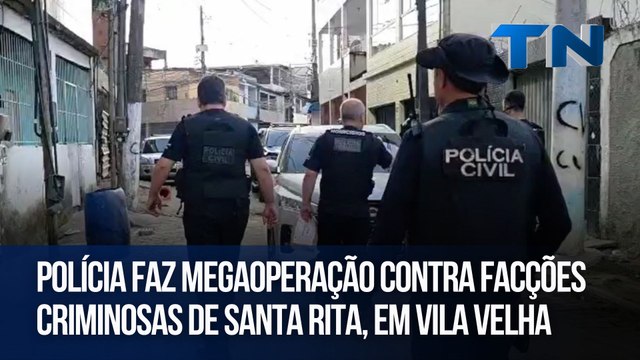 Polícia faz megaoperação contra facções criminosas de Santa Rita, em Vila Velha