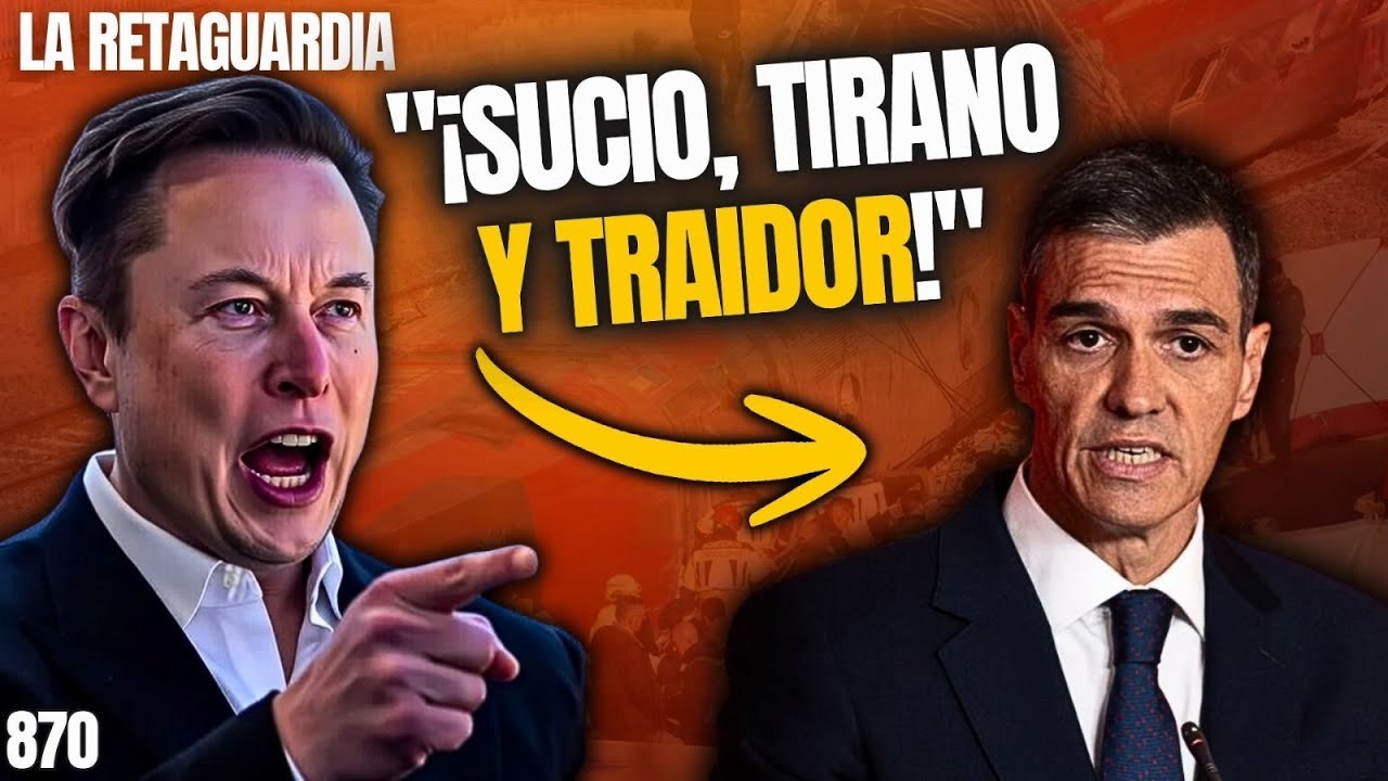La Retaguardia #870 / ¡¡Musk a Sánchez: "Sucio, tirano, traidor y fascista totalitario"!!