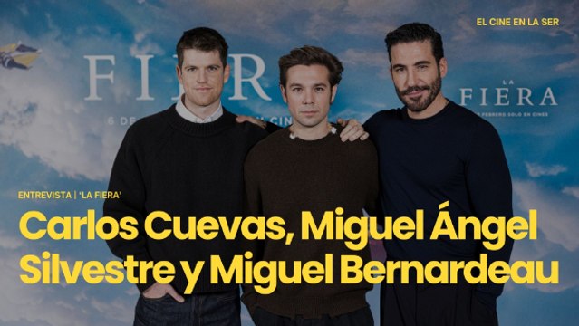 'La fiera' | Entrevista a Carlos Cuevas, Miguel Ángel Silvestre y Miguel Bernardeau