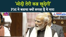 'मोदी तेरी कब्र खुदेगी' PM Modi ने राज्यसभा में खोला बड़ा राज, बताया क्यों कांग्रेस लगाती है नारा