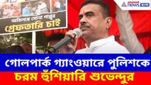 গোলপার্ক গ্যাংওয়ারে পুলিশকে চরম হুঁশিয়ারি শুভেন্দুর
