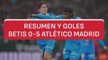 Resumen y goles Real Betis 0-5 Atlético de Madrid | Espectacular manita del mejor Atleti en Copa