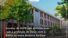 Sessões da ALPB não poderão usar ‘sob a proteção de Deus’ nem a Bíblia na mesa diretora da Casa