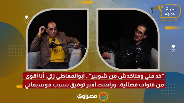خد مني ومتاخدش من شوبير ..أبوالمعاطي زكي: أنا أقوى من قنوات فضائية..وراهنت أمير توفيق بسبب موسيماني
