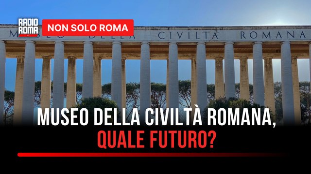 Museo della Civiltà Romana, futuro ancora incerto? Per terminare i lavori servono altri fondi
