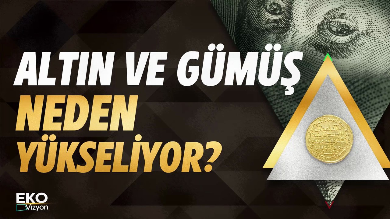 Eko Vizyon I Altın ve Gümüş Neden Yükseliyor?