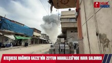 Ateşkese Rağmen Gazze’nin Zeytun Mahallesi’nde Hava Saldırısı