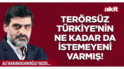 Ali Karahasanoğlu: Terörsüz Türkiye’nin ne kadar da istemeyeni varmış!