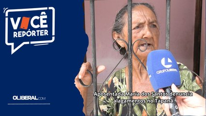 Aposentada Maria dos Santos denuncia alagamentos no Tapanã