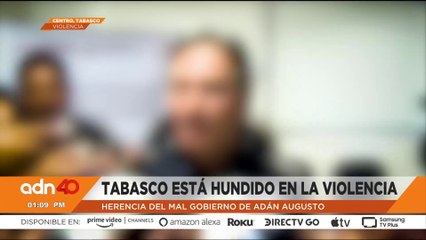 Tabasco hundido en violencia por la herencia del mal gobierno de Adán Augusto