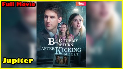 Beg For My Return After Kicking Me Out – Full HD Movie | English Sub