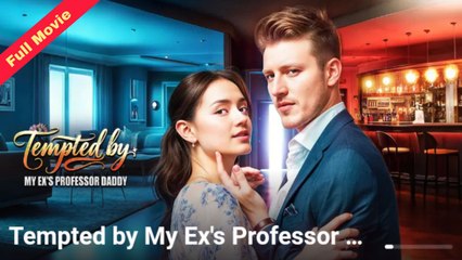 [Only English Movie] Tempted By My Ex's Professor Daddy (Completed) Movie 2025