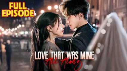 Love That Was Mine All Along Full Episode 2025