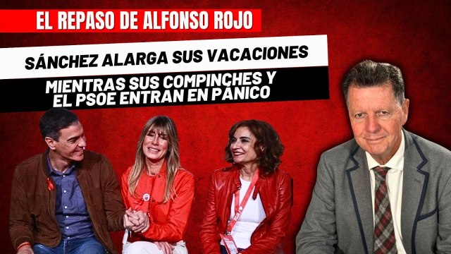 Alfonso Rojo: “Sánchez alarga sus vacaciones mientras sus compinches y el PSOE entran en pánico”