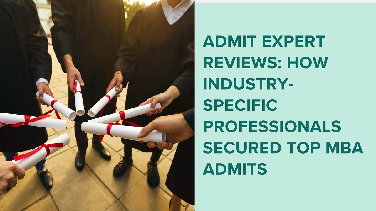 Admit Expert Reviews How Industry-Specific Professionals Secured Top MBA Admits