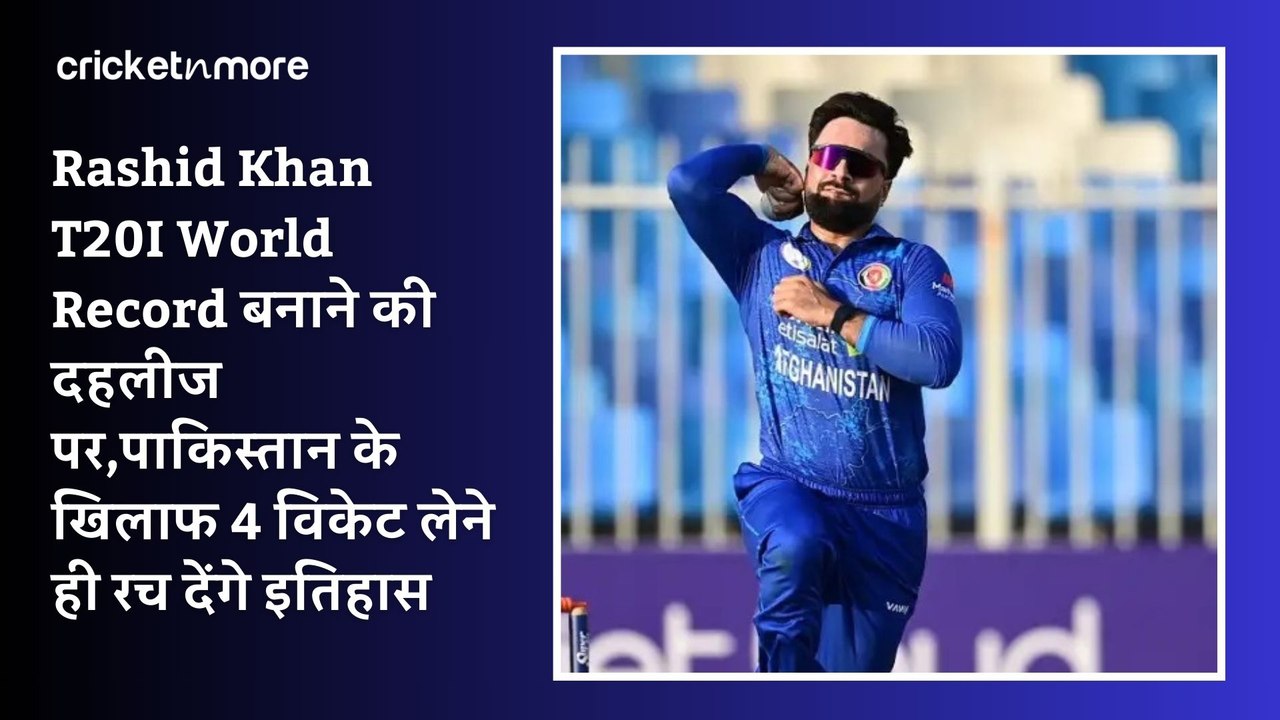 Rashid Khan T20I World Record बनाने की दहलीज पर,पाकिस्तान के खिलाफ 4 विकेट लेने ही रच देंगे इतिहास