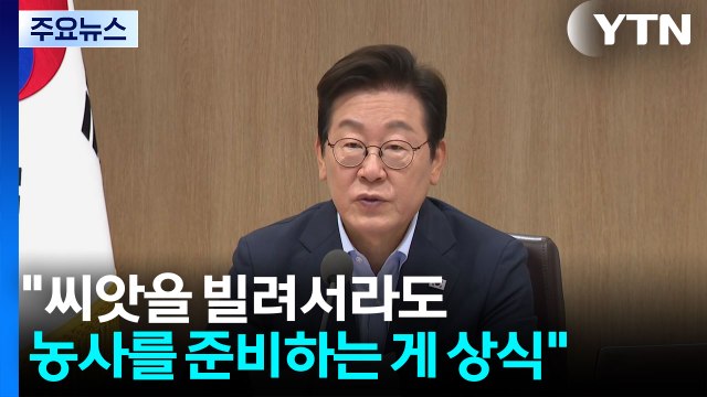 이 대통령 씨앗을 빌려서라도 농사 준비하는 게 상식 / YTN