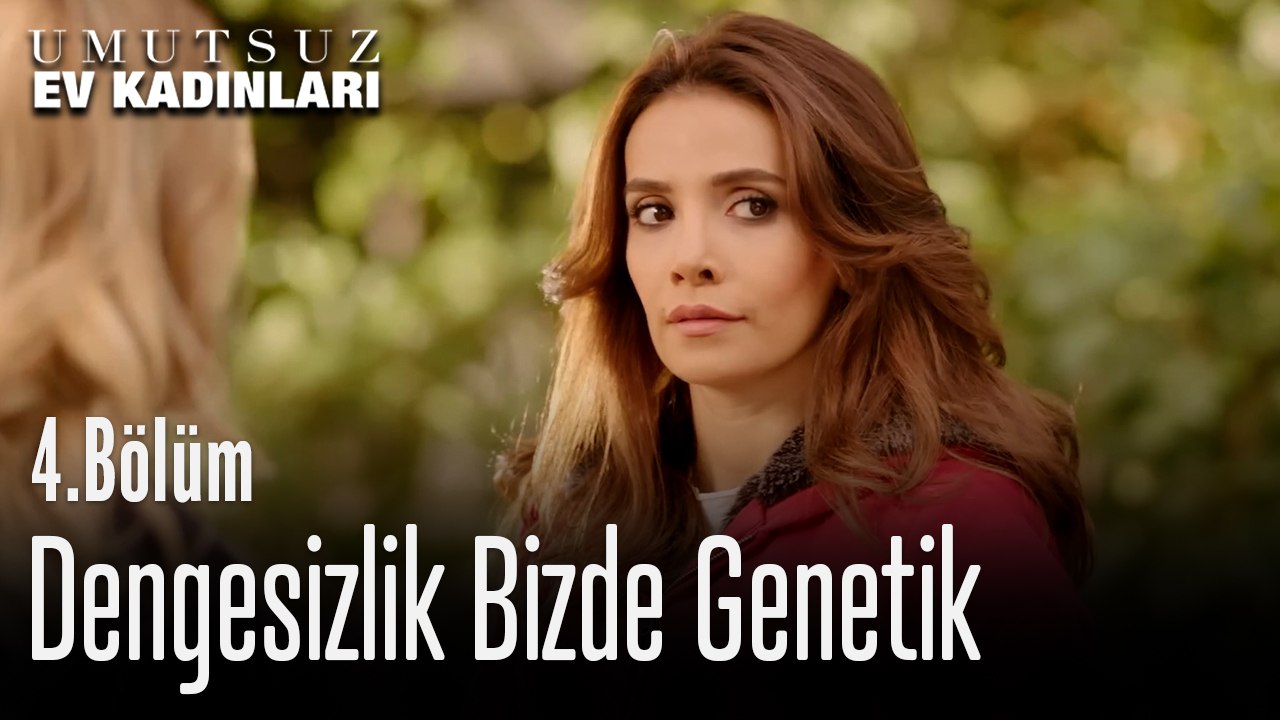 Dengesizlik Bizde Genetik - Umutsuz Ev Kadınları 4. Bölüm