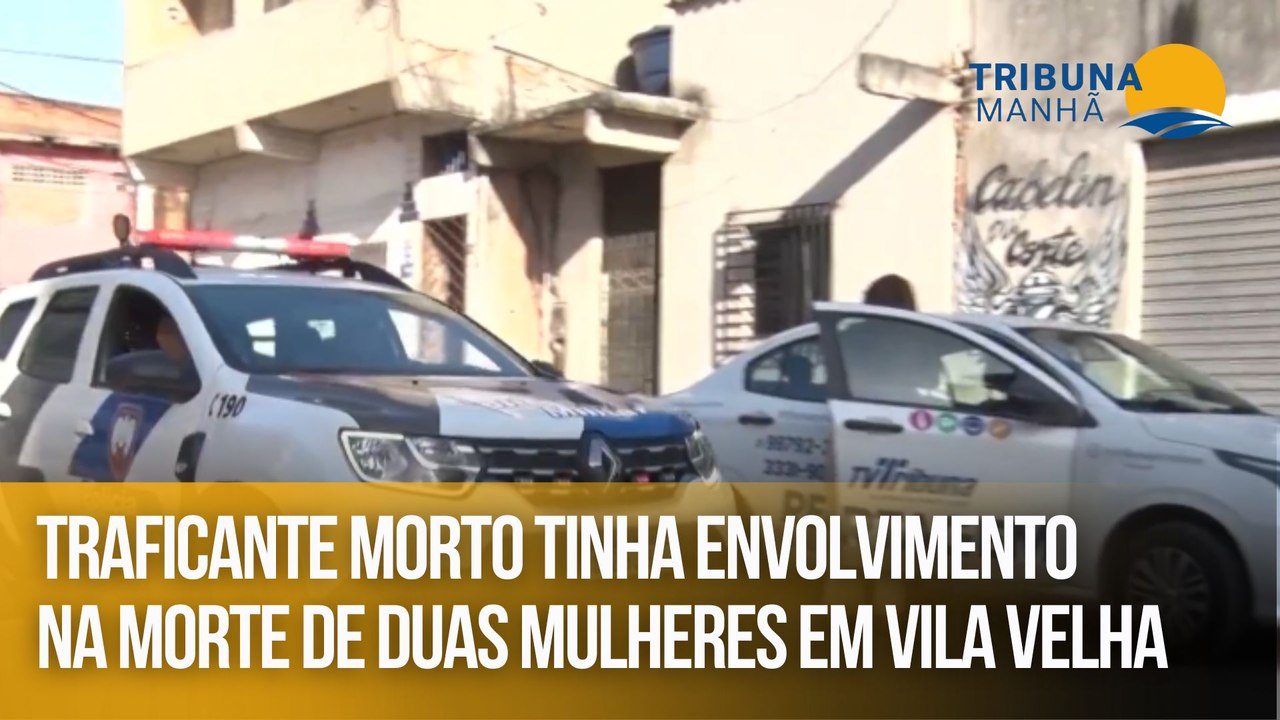 Traficante morto tinha envolvimento na morte de duas mulheres em Vila Velha