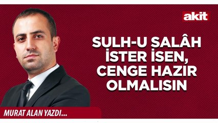 Murat Alan: Sulh-u salâh ister isen, cenge hazır olmalısın