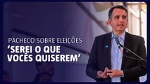 Pacheco sobre eleições ‘Serei o que vocês quiserem’
