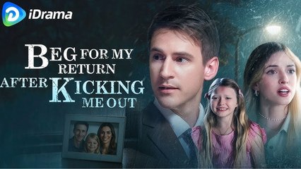 Beg For My Return After Kicking Me Out - Full Episodes