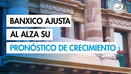 Banco de México ajusta al alza su pronóstico de crecimiento a 0.6% este año y 1.1% en 2026