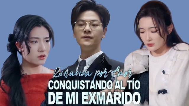 [DOB ESPAÑOL] RENACIDA POR AMOR CONQUISTANDO AL TIO DE MI EXMARIDO