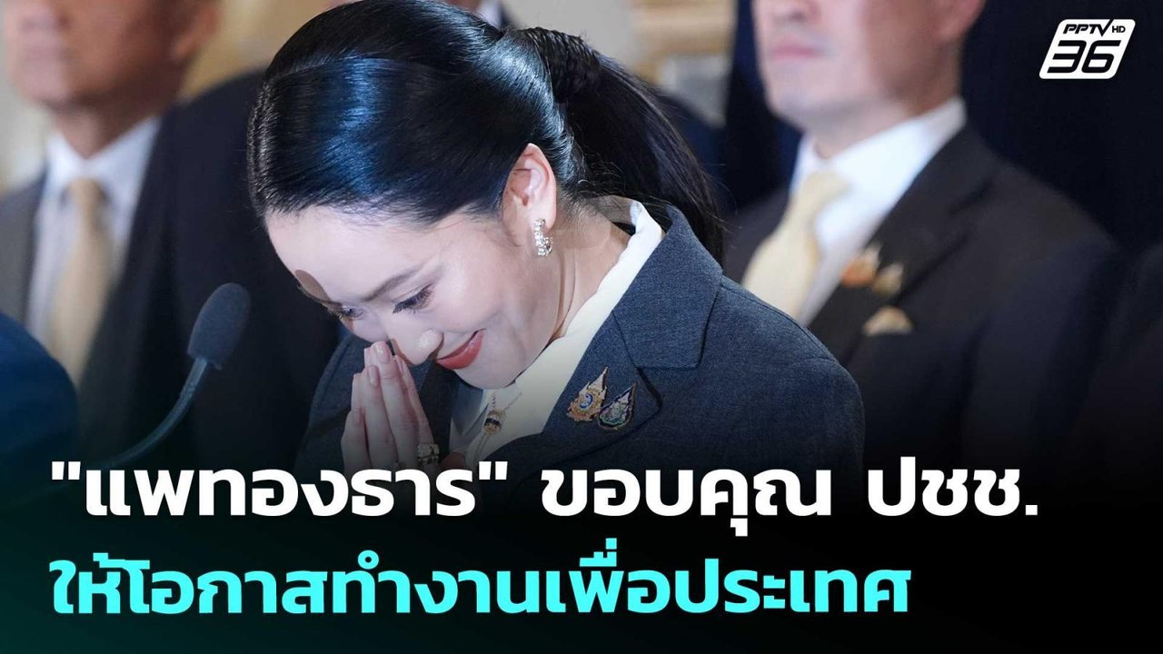 "แพทองธาร" ขอบคุณ ปชช.ให้โอกาสทำงานเพื่อประเทศ...