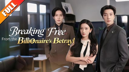 Breaking Free From The Billionaire’s Betrayal Full Movie