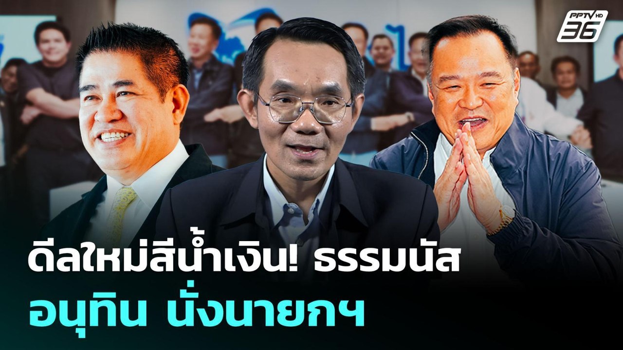 ดีลใหม่สีน้ำเงิน! ธรรมนัส หนุน อนุทิน นั่งนายกฯ...