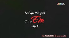 Trả Lại Thế Giới Cho Em - Tập 1