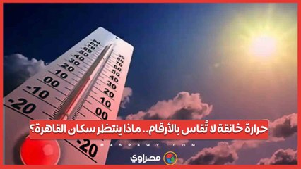 حرارة خانقة لا تُقاس بالأرقام.. ماذا ينتظر سكان القاهرة؟